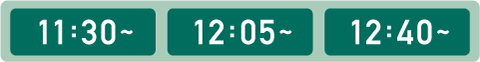 11:30～ 12:05～ 12:40～