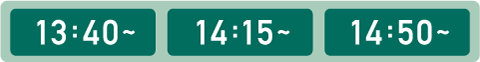 13:40～ 14:15～ 14:50～